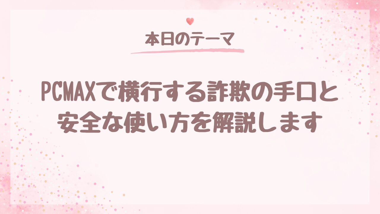 PCMAXで横行する詐欺の手口と安全な使い方を解説します