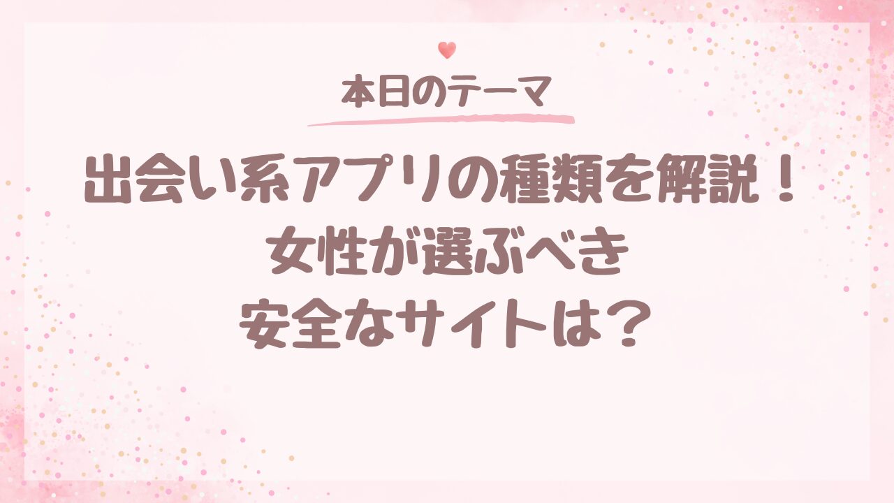 出会い系アプリの種類を解説！女性が選ぶべき安全なサイトは