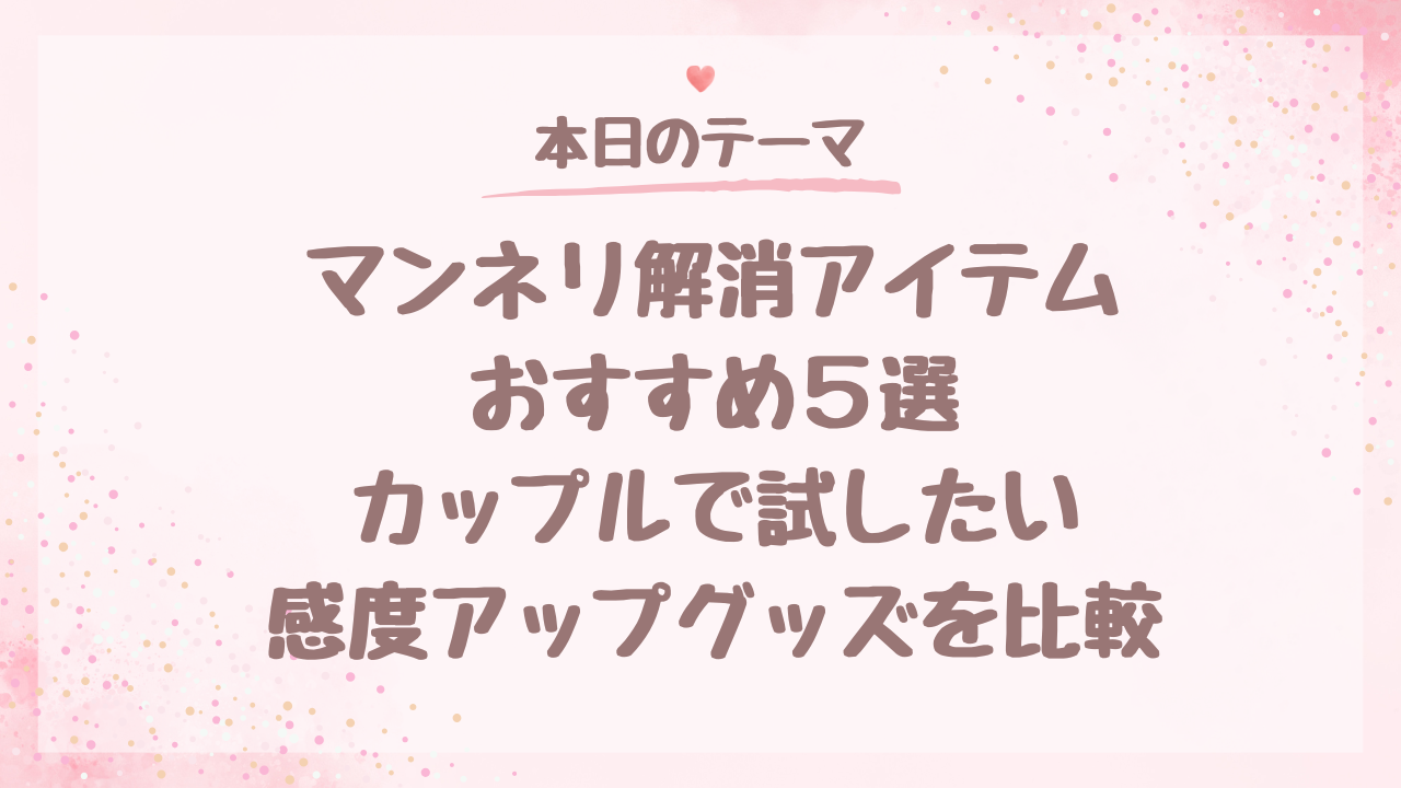 マンネリ解消アイテムおすすめ5選｜カップルで試したい感度アップグッズを比較