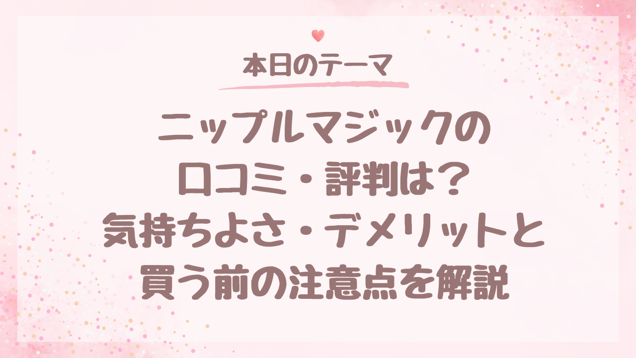 ニップルマジックの口コミ・評判は？気持ちよさ・デメリットと買う前の注意点を解説